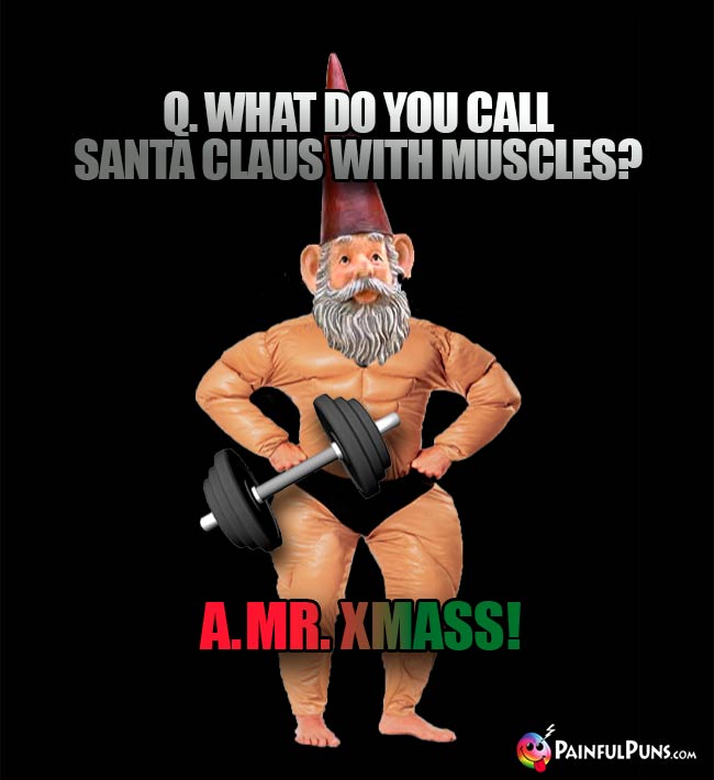 Q. What do you call Santa Claus with muscles? A. Mr. Xmass!
