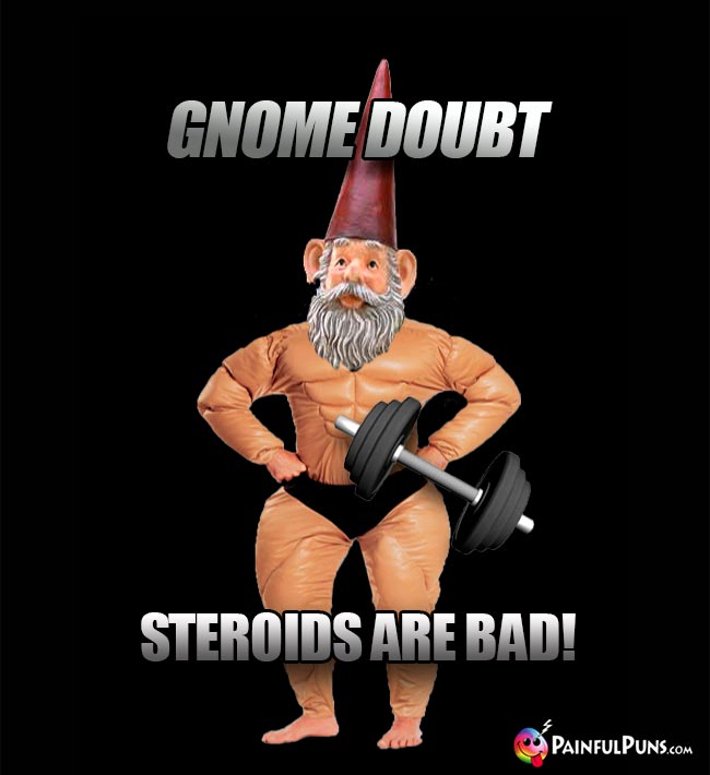 Gnoe Doubt, Steroids Are Bad!