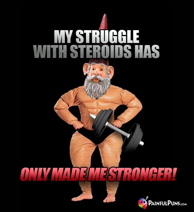 Gym Joke: My struggle with steroids has only made me stronger!