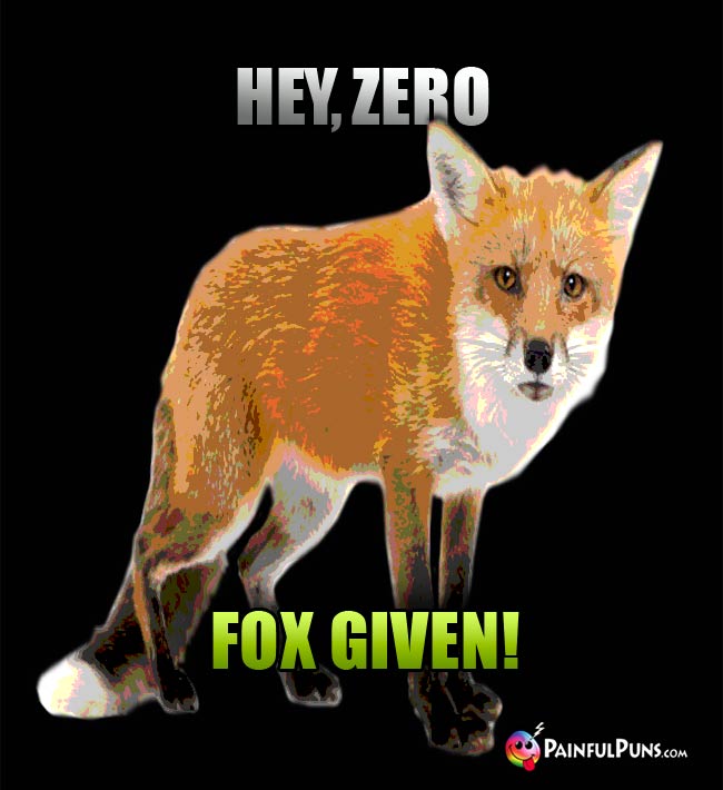 Bad Attitude Fox Says: Hey, ero Fox Given!