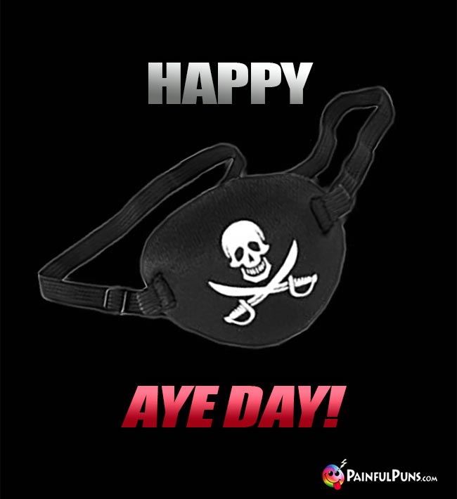 Pirate's Eye Patch Says: Happy Aye Day!