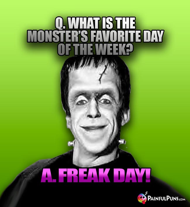 Q. What is the monster's favorite day of the week? A. Freak Day!