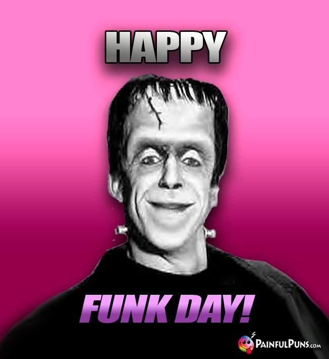 Herman Munster Says: Happy Funk Day!
