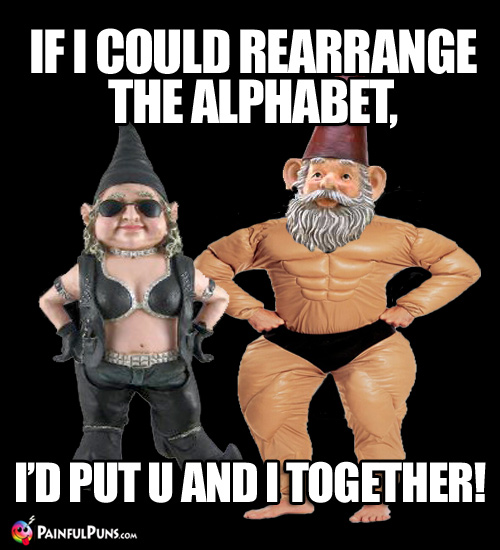 If I could rearrange the alphabet, I'd put U and I together!