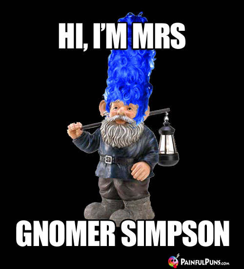 Hi, I'm Mrs Gnomer Simpson