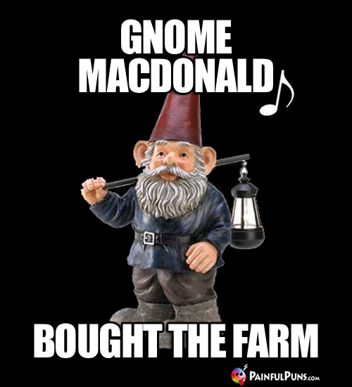 Gnome MacDonald, Bought the Farm.