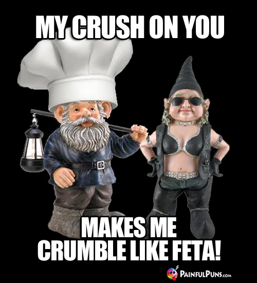 Cheesy Pick-Up Line: My crush on you makes me crumble like Feta!