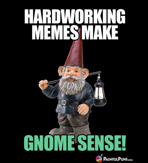 Hardworking Memes Make Gnome Sense!