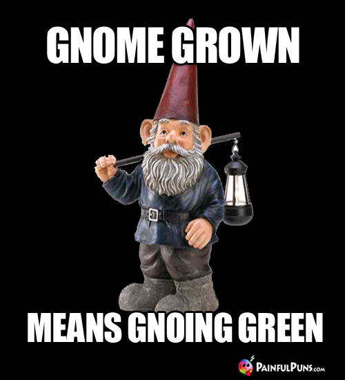 Gnome Grown Means Gnoming Green