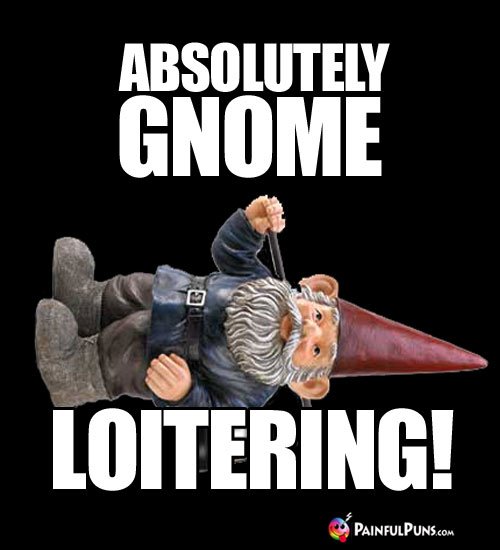 Absolutely Gnome Loitering!