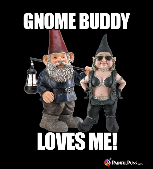 Gnome Buddy Loves Me!