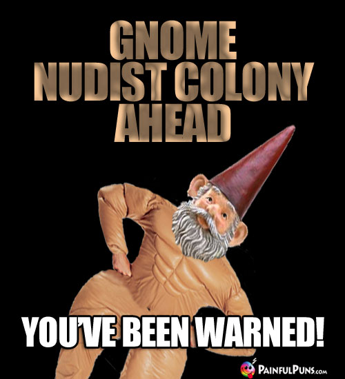 Gnome nudist colony ahead. You've been warned!