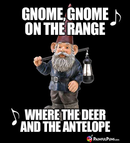 Gnome, Gnome on the Range, Where the Deer and the Antelope...