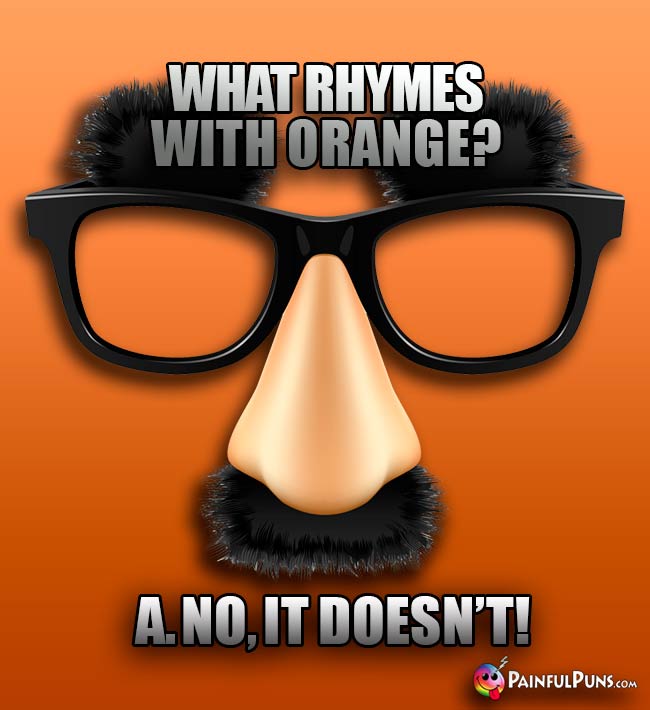 What rhymes with orange? A. No, it doesn't!