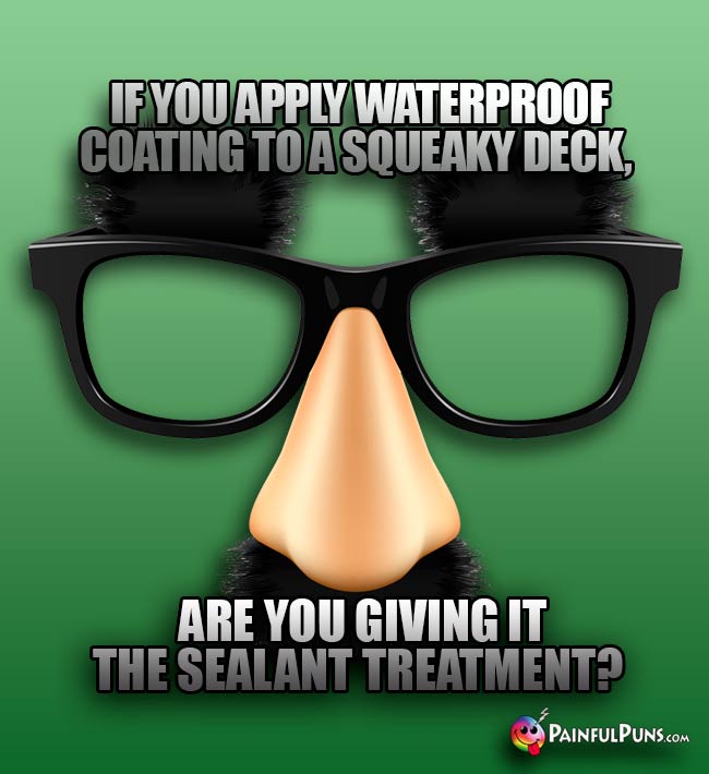If you apply waterproof coating to a squeaky deck, are you giving it the sealant treatment?