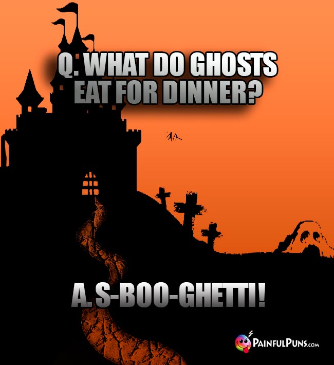 Q. What do ghosts eat for dinner? A. S-Boo-Ghetti!