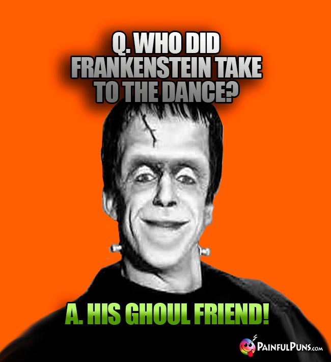 Q. Who did Frankenstein take to the dance? A. His ghoul friend!