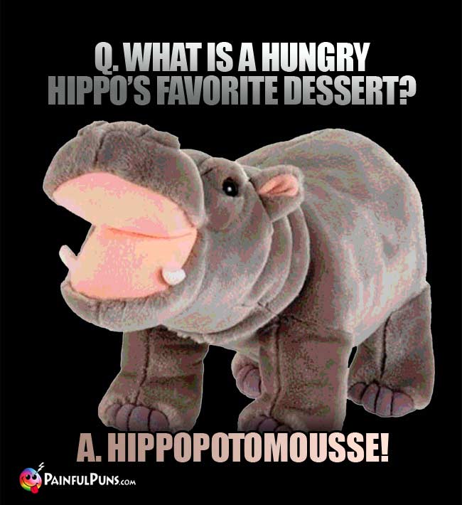 Q. What is a hungry hippo's favorite dessert? a. Hippopotomousse!