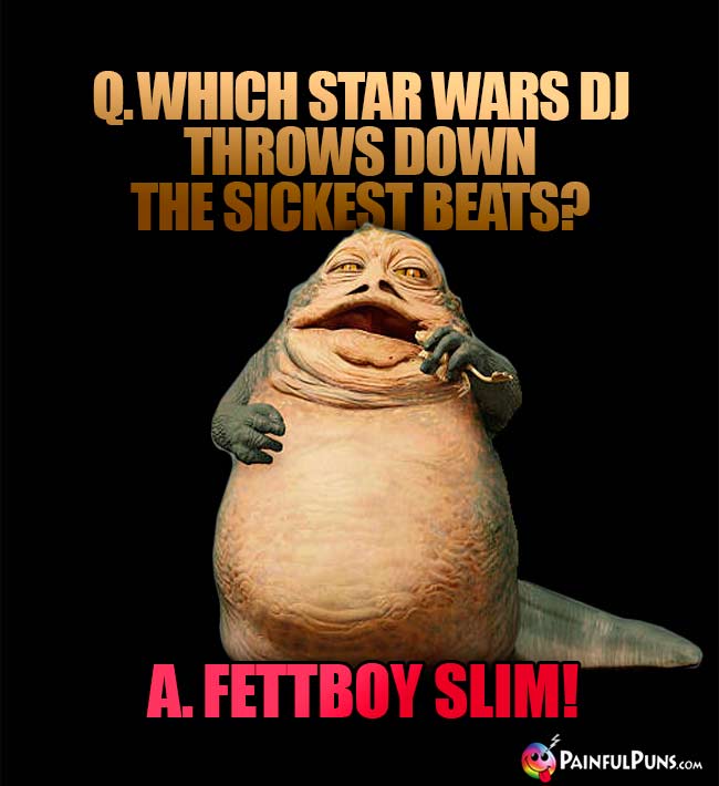Q. Which Star Wars DJ throws down the sickest beats? A. Fettboy Slim!