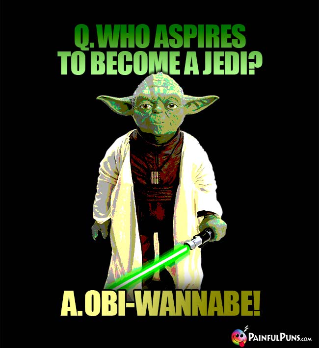 Q. Who aspires to become a Jedi? A. Obi-Wannabe!