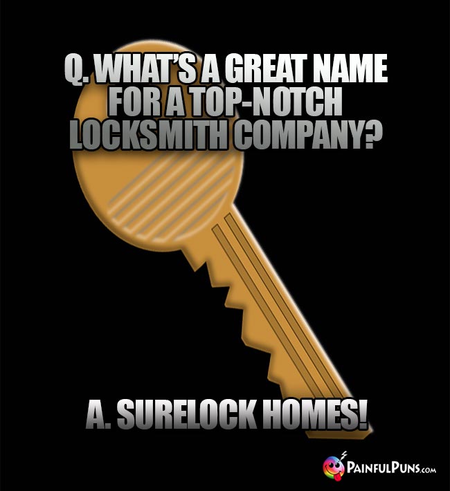 Q. What's a great name for a top-notch locksmith company? A. Surelock Homes!