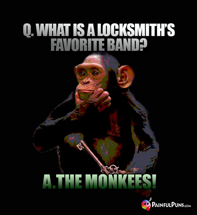 Q. What is a locksmith's favorite band? A. The Monkees!