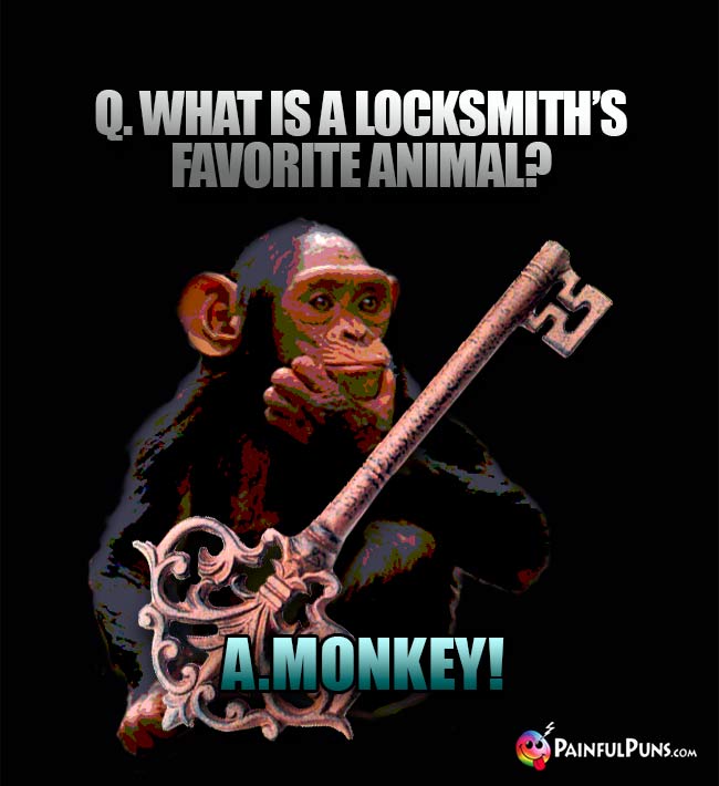 Q. What is a locksmith's favorite animal? A. A Monkey!