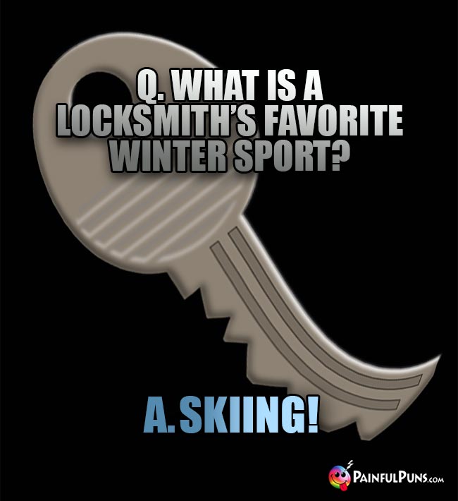 Q. What is a locksmith's favorite winter sport? A. Skiiing!