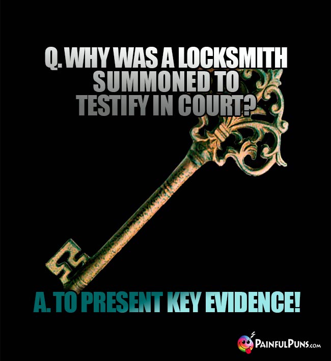 Q. Why was a locksmith summoned to testify in court? A. To present key evidence!