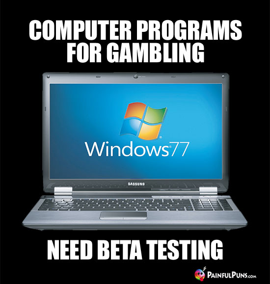 Computer programs for gambling need beta testing.