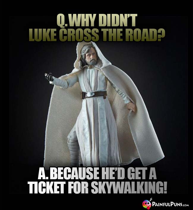 Q. Why didn't Luke cross the road? A. Because he'd get a ticket for skywaling!