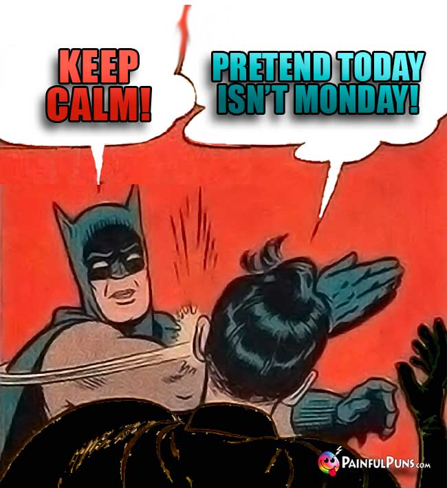 Batman Says: Keep Calm! Pretend today isn't Monday!