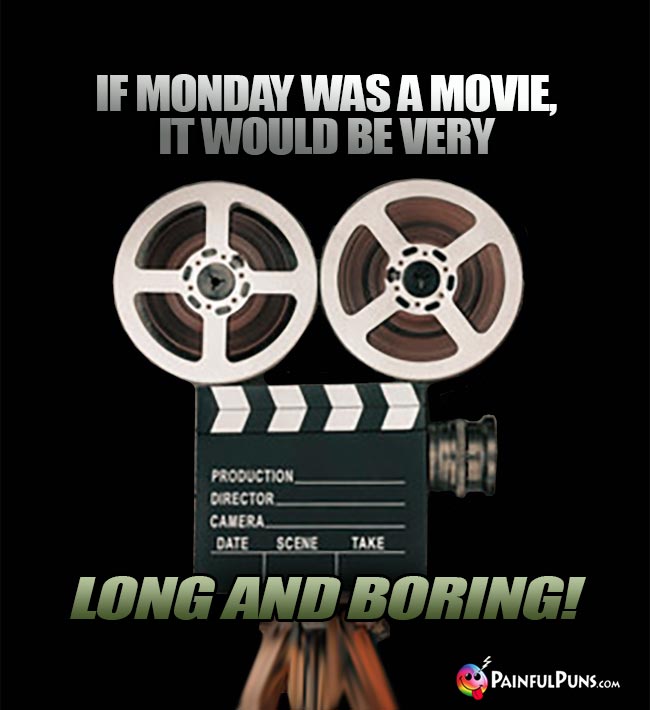 If Monday was a movie, it would be very long and boring!