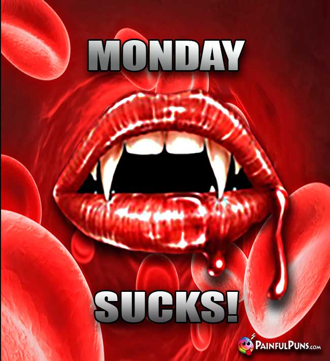 Vampire Says: Monday Sucks!
