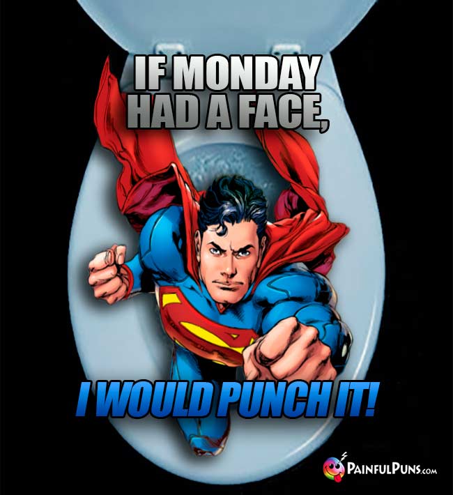 Superman Says: If Monday had a face, I would punch it!