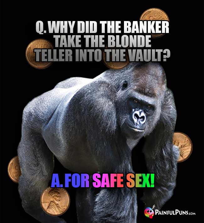 Q. Why did the banker take the blonde teller into the vault? A. For Safe Sex!