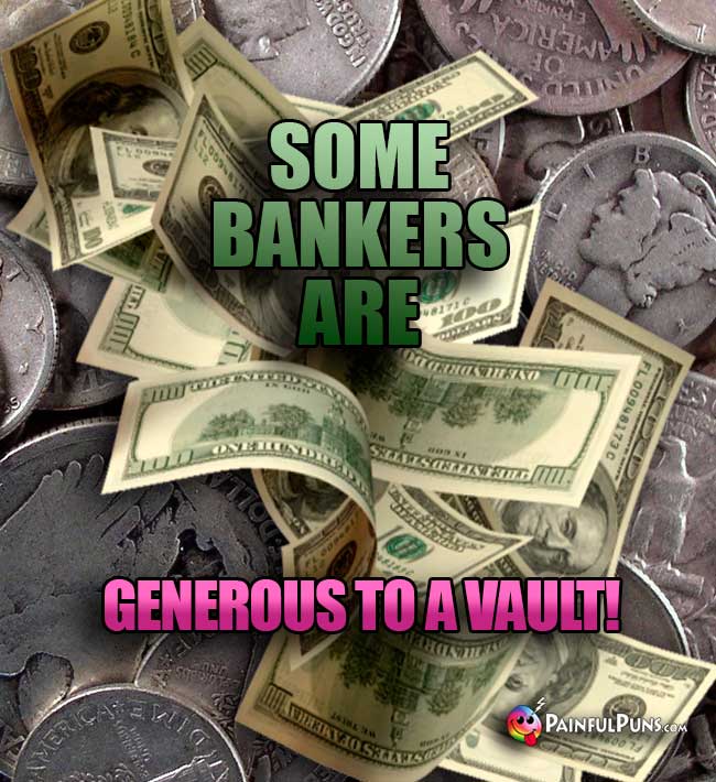 Some bankers are generous to a vault!