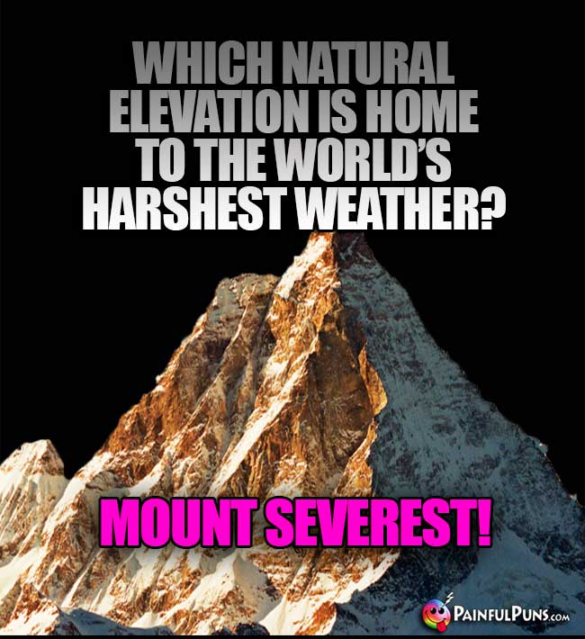 Which natural elevaton is home to the world's harshest weather? Mount Severest!