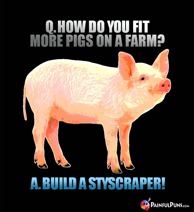 Q. How do you fit more pigs on a farm? A. Build a styscraper!