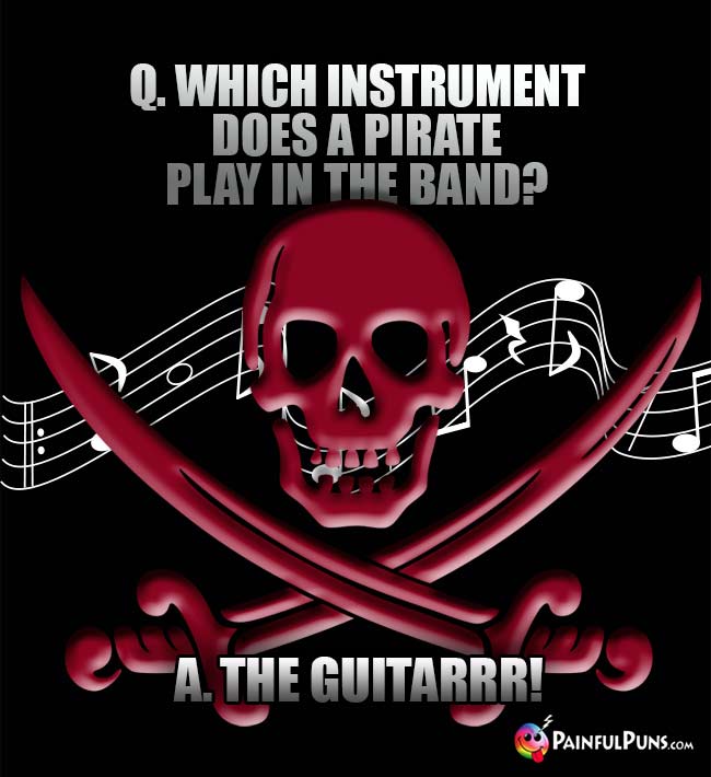 Q. Which instrument does a pirate play in the band? A. The Guitarrr!