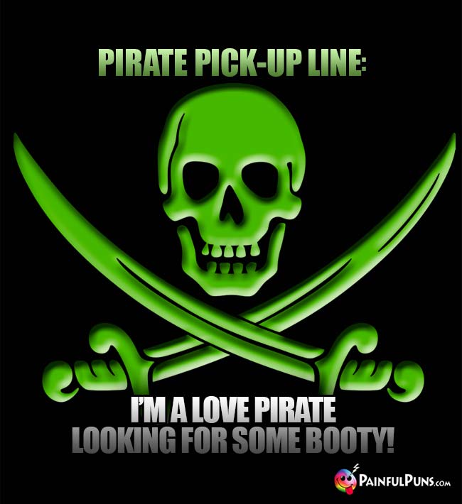 Pirate Pick-up Line: I'm a love pirate looking for some booty!