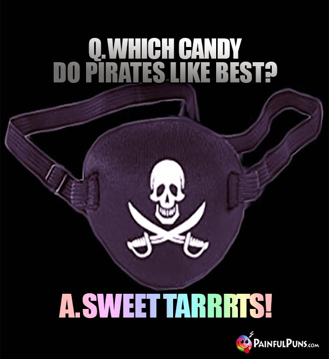 Q. Which candy do pirates like best? A. Sweet Tarrrts!