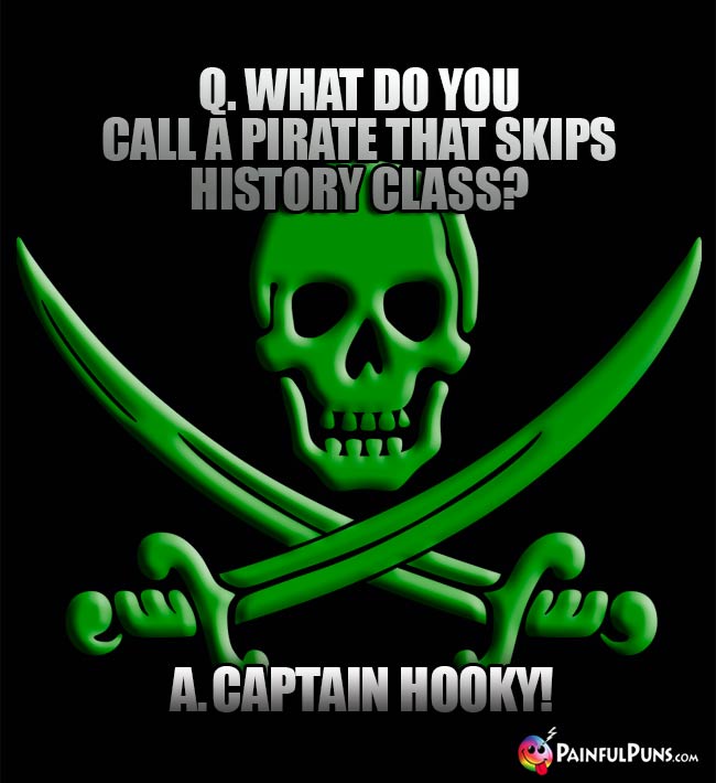 Q. What do you call a pirate that skips history class? A. Captain Hooly!