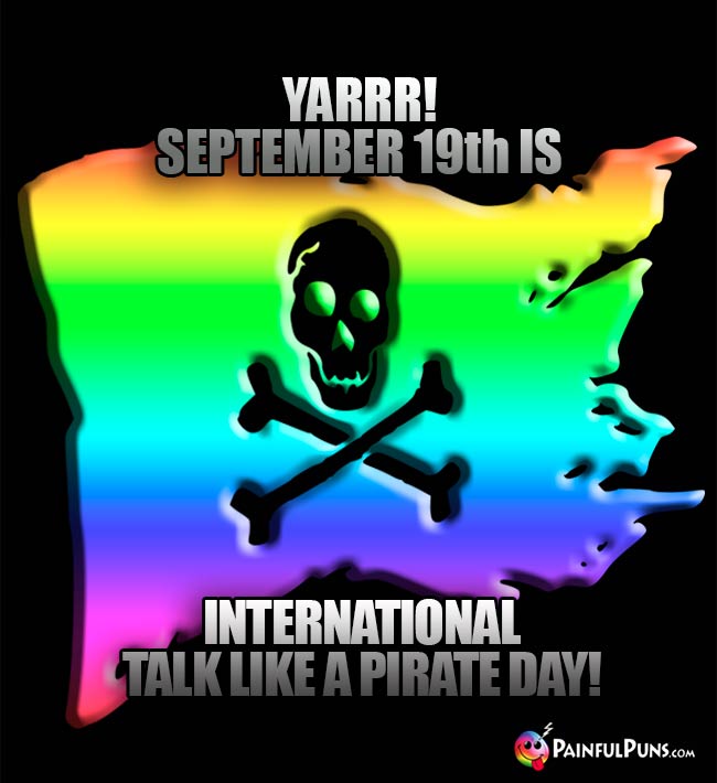 Yarrr! September 19 is International Talk Like a Pirate Day!