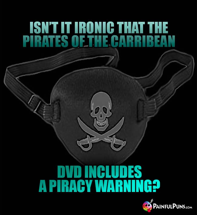 Isn't it ironic that the Pirates of the Carribean DVD includes a piracy warning?