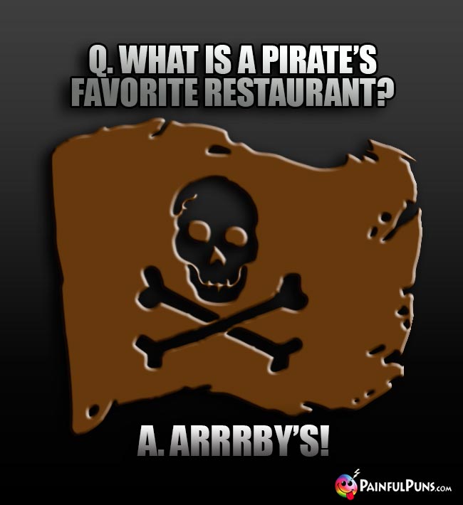 Q. What is a pirate's favorite restaurant? A Arrrby's!