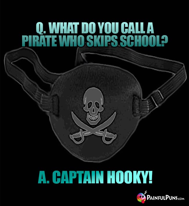 Q. What do you call a pirate who skips school? A. Captain Hooky!
