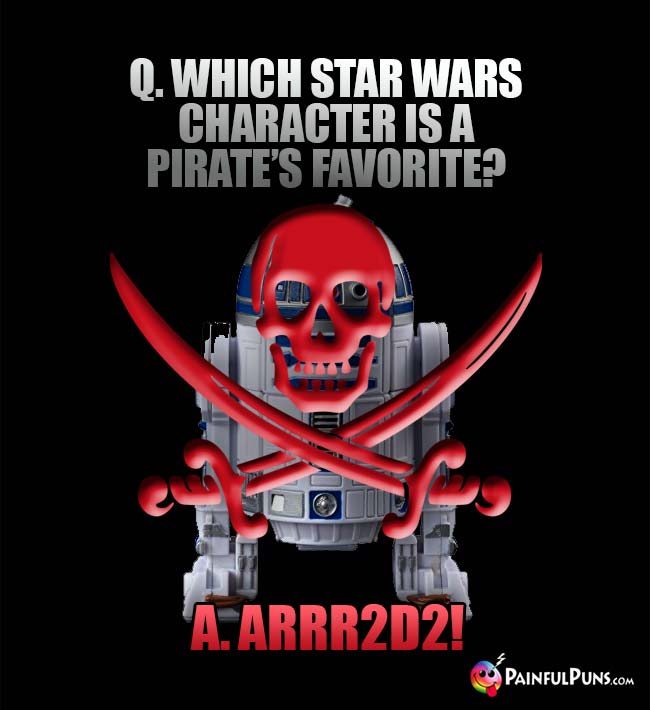 Q. Which Star Wars character is a pirate's favorite? A. Arrr2D2!