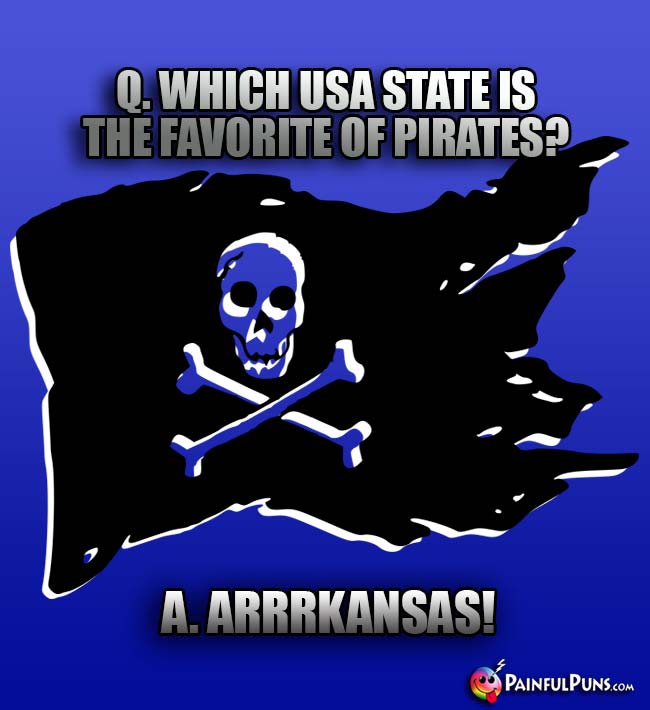 Q. Which USA state is the favorite of pirates? A. Arrkansas!
