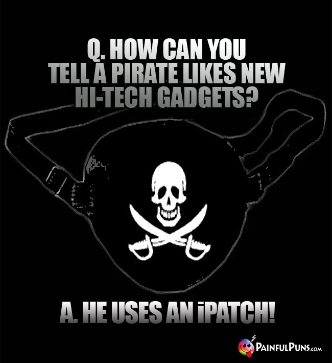 Q. How can you tell a pirate likes new hi-tech gadgets? A. He uses an iPatch!